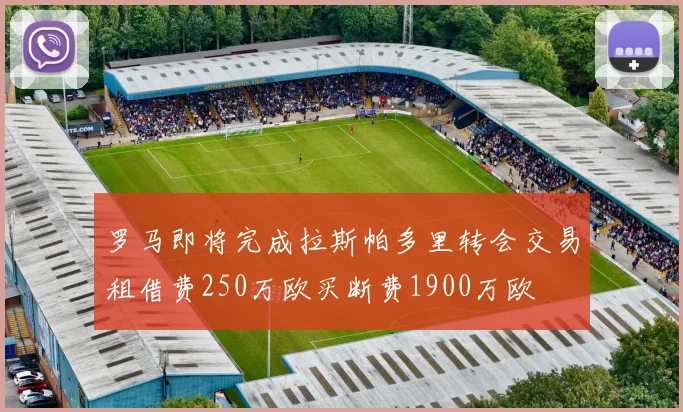 罗马即将完成拉斯帕多里转会交易租借费250万欧买断费1900万欧