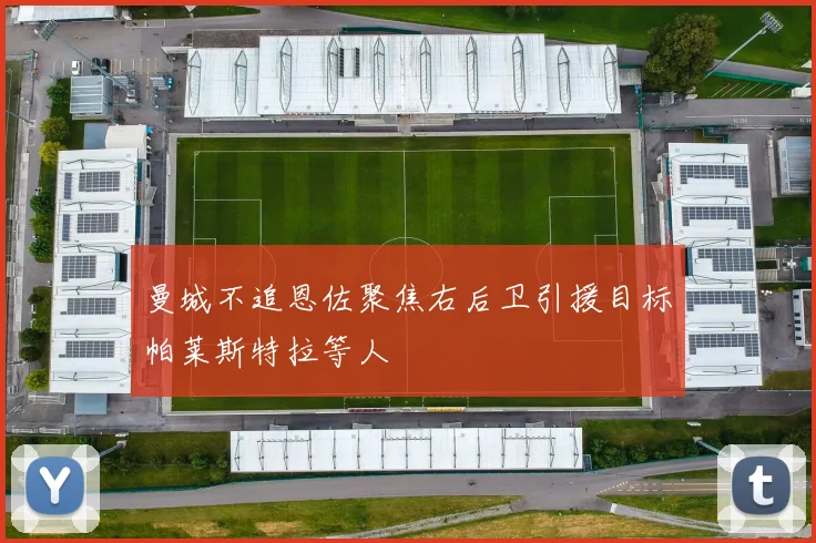 曼城不追恩佐聚焦右后卫引援目标帕莱斯特拉等人